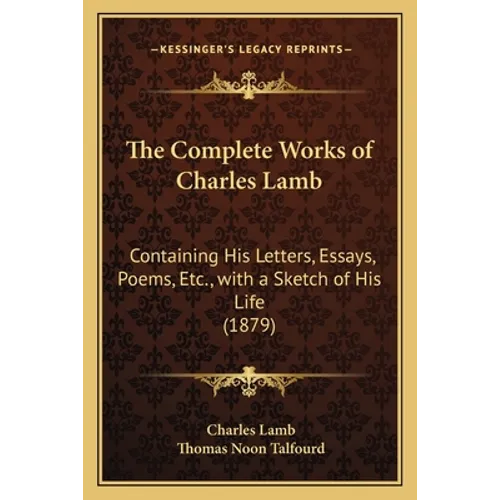 The Complete Works of Charles Lamb: Containing His Letters, Essays, Poems, Etc., with a Sketch of His Life (1879)