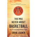 This Was Never About Basketball: Book 1 of the Zeke Archer Basketball Trilogy