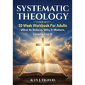 Systematic Theology: 52-Week Workbook for Adults-What to Believe, Why It Matters, and How to Live It