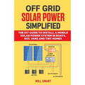 Off Grid Solar Power Simplified: The DIY Guide to Install a Mobile Solar Power System in Boats, RVs, Vans and Tiny Homes