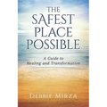The Safest Place Possible: A Guide to Healing and Transformation