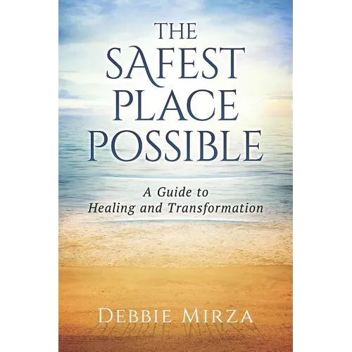 The Safest Place Possible: A Guide to Healing and Transformation