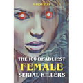 The 100 Deadliest Female Serial Killers