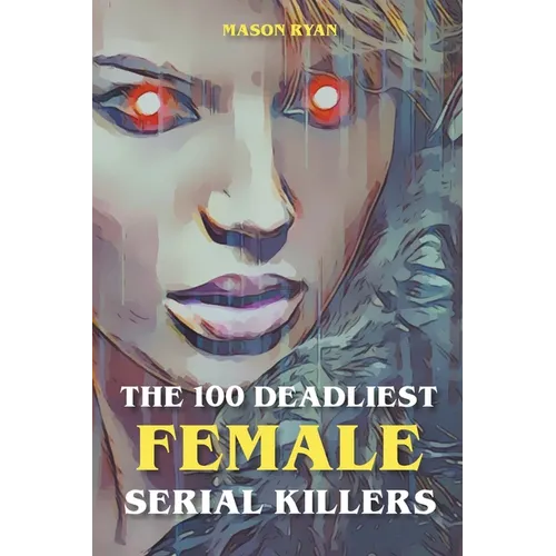The 100 Deadliest Female Serial Killers