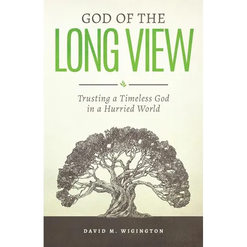 God of the Long View: Trusting a Timeless God in a Hurried World