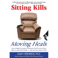 Sitting Kills, Moving Heals: How Everyday Movement Will Prevent Pain, Illness, and Early Death -- And Exercise Alone Won't