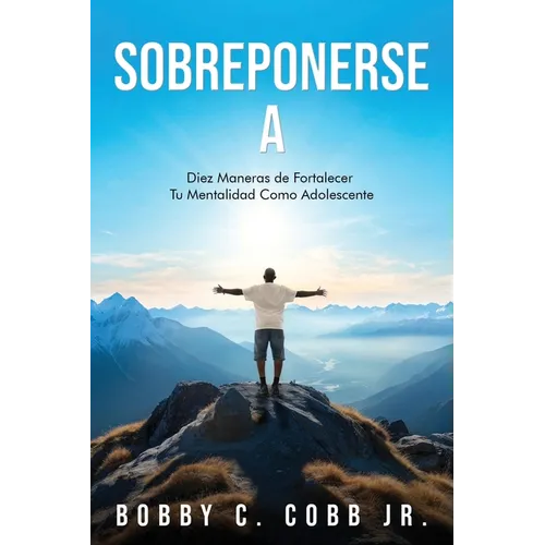 Sobreponerse A: Diez Maneras de Fortalecer Tu Mentalidad Como Adolescente