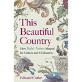 This Beautiful Country: How Italy's Nature Shaped Its Culture and Civilisation