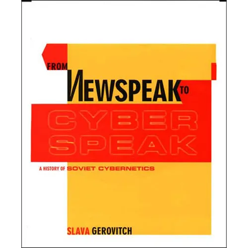 From Newspeak to Cyberspeak: A History of Soviet Cybernetics