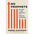 No Prophets: The Fight to Save Democracy from Christian Nationalism