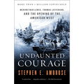 Undaunted Courage: Meriwether Lewis, Thomas Jefferson, and the Opening of the American West