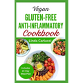 Vegan Gluten-Free Anti-Inflammatory Cookbook: Delicious Plant Based Low Oxalate Diet Recipes and Meal Plan to Soothe Inflammation, Improve Gut Health