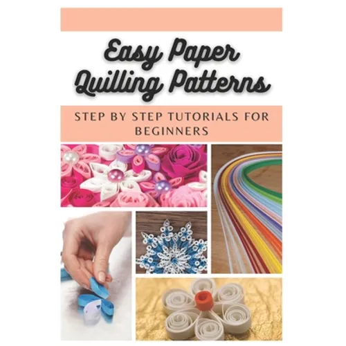 Easy Paper Quilling Patterns: Step by Step Tutorials for Beginners