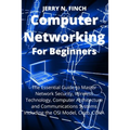 Computer Networking for Beginners: The Essential Guide to Master Network Security, Wireless Technology, Computer Architecture and Communications Syste