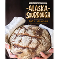 Alaska Sourdough: The Real Stuff by a Real Alaskan