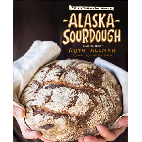 Alaska Sourdough: The Real Stuff by a Real Alaskan