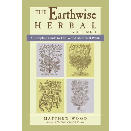 The Earthwise Herbal, Volume I: A Complete Guide to Old World Medicinal Plants