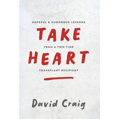 Take Heart: Hopeful & Humorous Lessons From A Two-Time Transplant Recipient