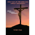 What Day of the Week Was Christ Crucified?: Friday?, Thursday?, Wednesday?