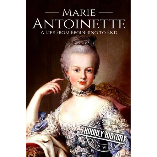 Marie Antoinette: A Life From Beginning to End