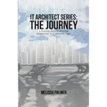 IT Architect Series: The Journey: A Guidebook for Anyone Interested in IT Architecture