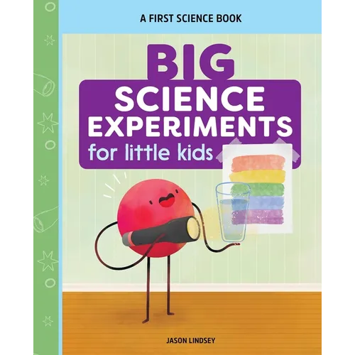 Big Science Experiments for Little Kids: A First Science Book for Ages 3 to 5