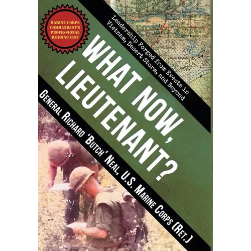 What Now, Lieutenant?: Leadership Forged from Events in Vietnam, Desert Storm and Beyond