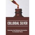 Colloidal Silver: Overview And Related Information To Colloidal Silver: Colloidal Silver Generator