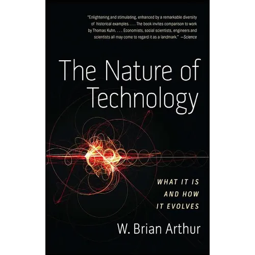 The Nature of Technology: What It Is and How It Evolves