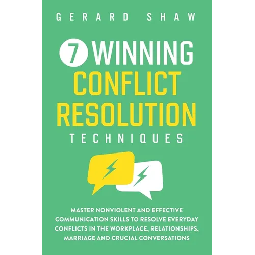 7 Winning Conflict Resolution Techniques: Master Nonviolent and Effective Communication Skills to Resolve Everyday Conflicts in the Workplace, Relatio