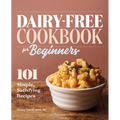 Dairy-Free Cookbook for Beginners: 101 Simple, Satisfying Recipes