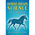 Horse Brain Science: The Neuroscience of Ethical Horsemanship