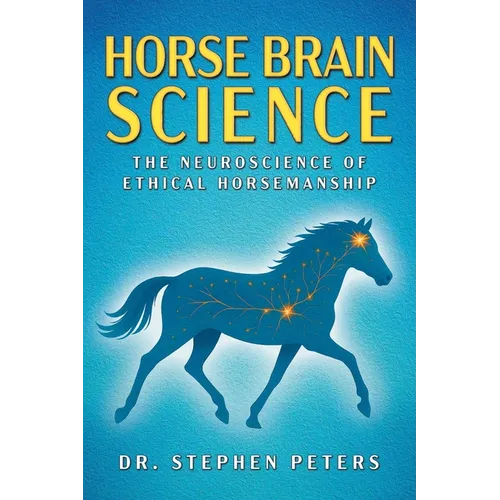 Horse Brain Science: The Neuroscience of Ethical Horsemanship