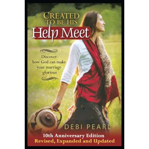 Created to Be His Help Meet: 10th Anniversary Edition-Revised, Expanded and Updated