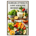 Barbara O'Neill's Lost Alkaline Remedy Bible: The Lost Remedies of Nature for Contemporary Illnesses