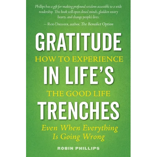 Gratitude in Life's Trenches: How to Experience the Good Life . . . Even When Everything Is Going Wrong
