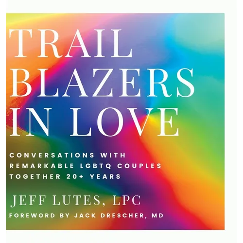 Trailblazers In Love: Conversations With Remarkable LGBTQ Couples Together 20+ Years