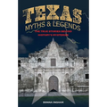 Texas Myths and Legends: The True Stories behind History's Mysteries