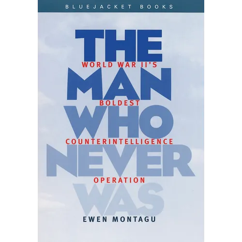 Man Who Never Was: World War II's Boldest Counterintelligence Operation