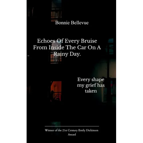 Echoes of every bruise from inside the car on a rainy day. Every shape my grief has taken