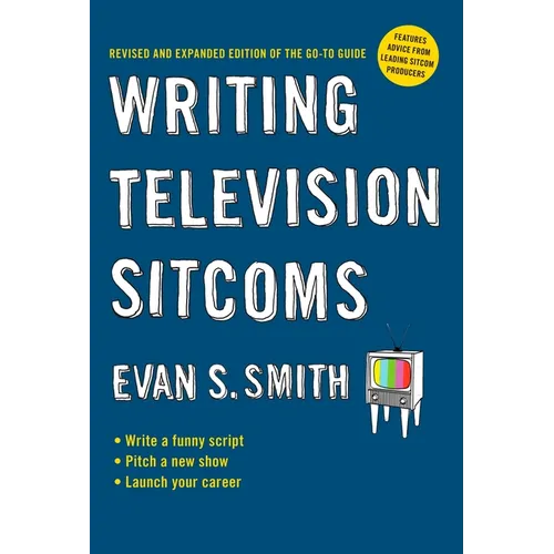 Writing Television Sitcoms: Revised and Expanded Edition of the Go-to Guide