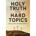 Holy Truth for Hard Topics: Biblical Clarity for Difficult Passages