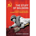 Stuff of Soldiers: A History of the Red Army in World War II Through Objects