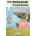 The Murakami Pilgrimage: A Guide to the Real-Life Places of Haruki Murakami's Fiction