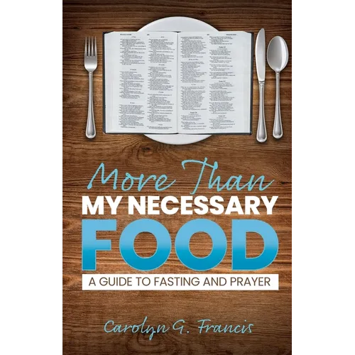 More Than My Necessary Food: A Guide to Fasting and Prayer