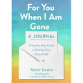 For You When I Am Gone: A Journal: A Step-by-Step Guide to Writing Your Ethical Will