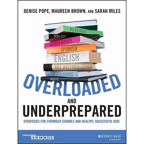 Overloaded and Underprepared: Strategies for Stronger Schools and Healthy, Successful Kids