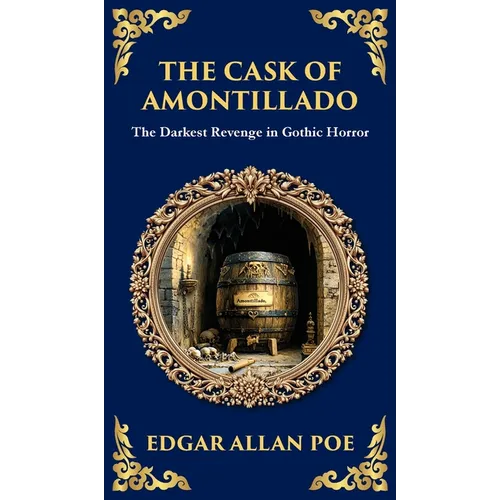 The Cask of Amontillado: Edgar Allan Poe's Classic Gothic Revenge Story - Murder and Madness (Deluxe Hardbound Edition)