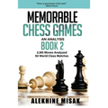 Memorable Chess Games: An Analysis - Book 2: 2185 Moves Analyzed - 50 World Class Matches - Chess for Beginners Intermediate & Experts - Worl