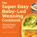 The Super Easy Baby-Led Weaning Cookbook: 55 Simple Recipes to Introduce Your Baby to Solids